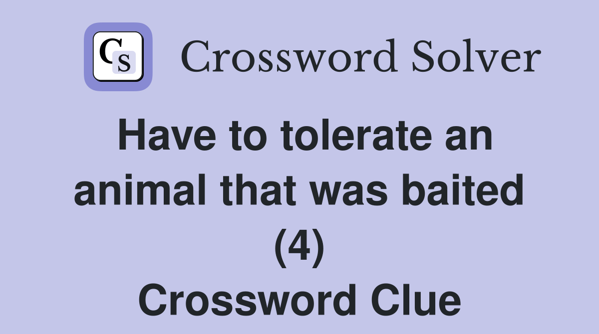 Have to tolerate an animal that was baited (4) Crossword Clue Answers